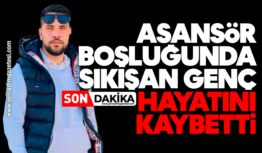 Asansör boşluğunda sıkışan genç hayatını kaybetti