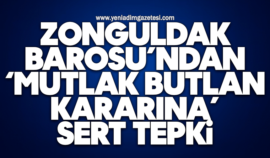 Zonguldak Barosu’ndan ‘mutlak butlan kararına’ sert tepki