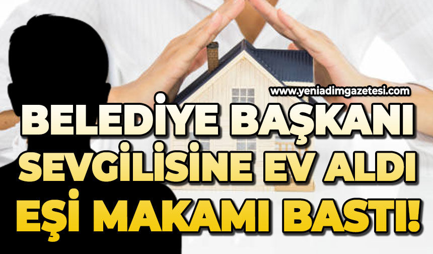 Belediye Başkanı sevgilisine ev aldı eşi makamı bastı!