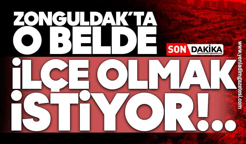 Zonguldak'ta o belde ilçe olmak istiyor