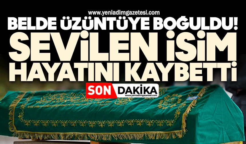 Belde üzüntüye boğuldu! Sevilen isim hayatını kaybetti