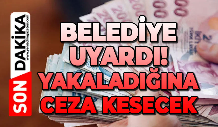 Belediye uyardı: Yakaladığına ceza kesecek