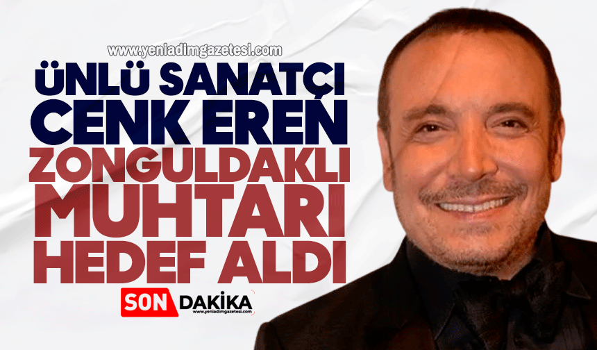 Ünlü sanatçı Cenk Eren, Zonguldaklı muhtarı hedef aldı