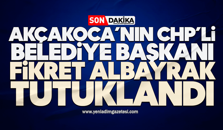 Akçakoca’nın CHP’li Belediye Başkanı Fikret Albayrak tutuklandı