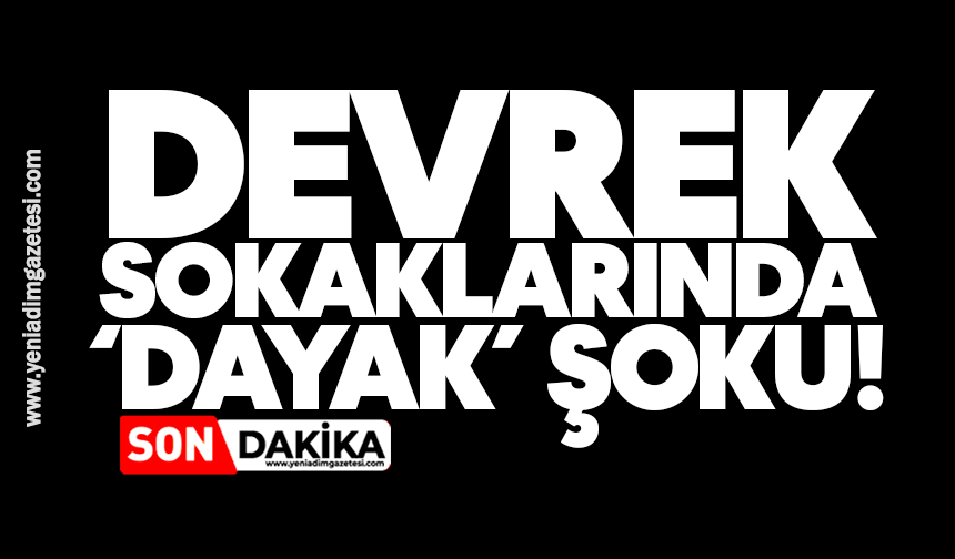 Devrek sokaklarında ‘dayak’ şoku!