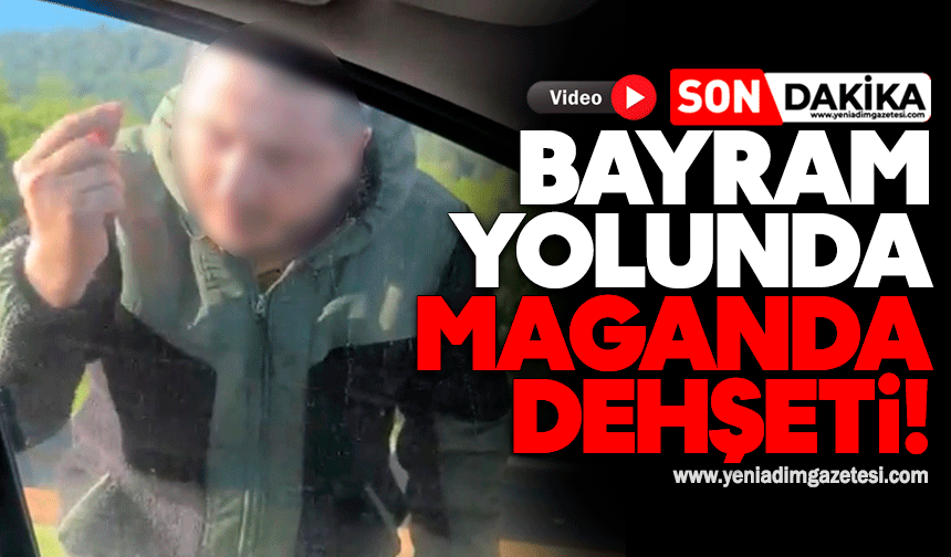 Bayram yolunda maganda dehşeti!