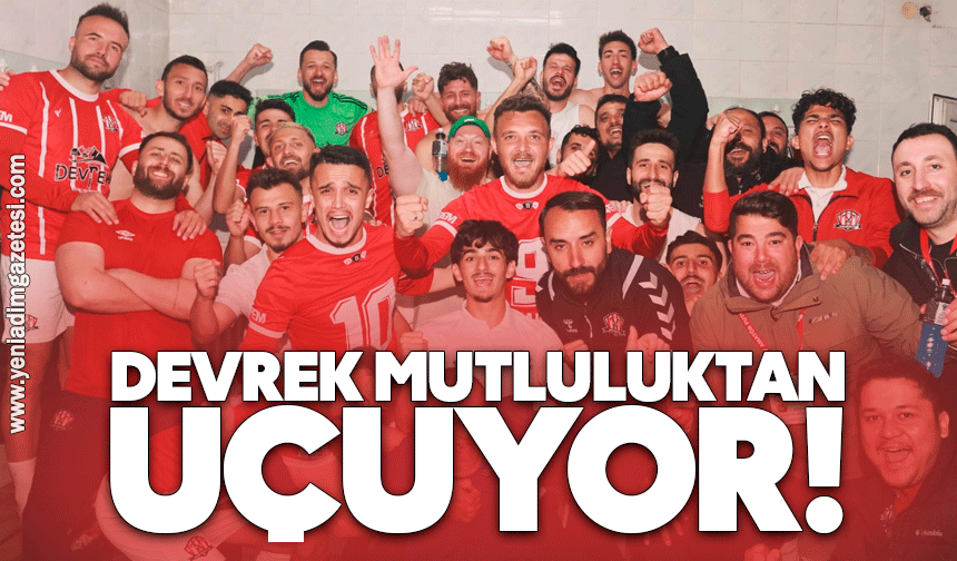 Devrek mutluluktan uçuyor!