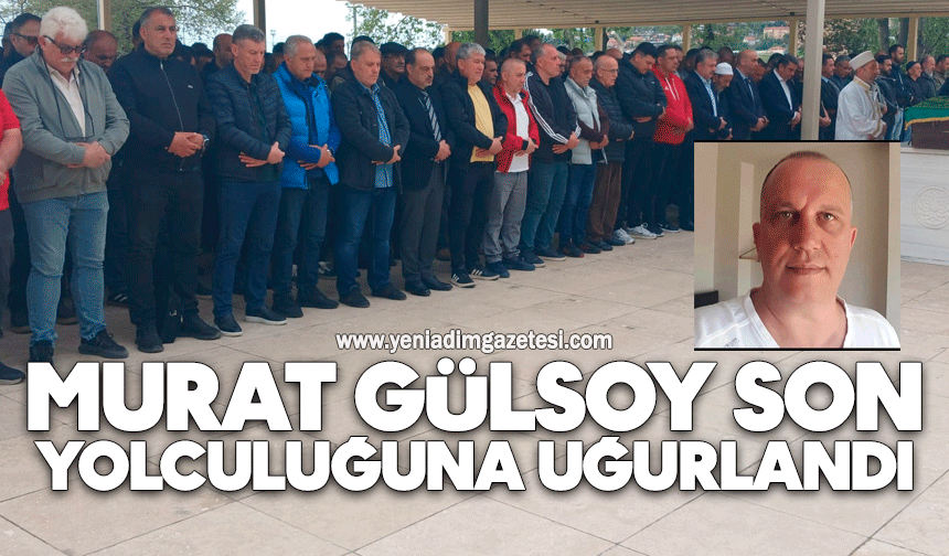 Murat Gülsoy son yolculuğuna uğurlandı