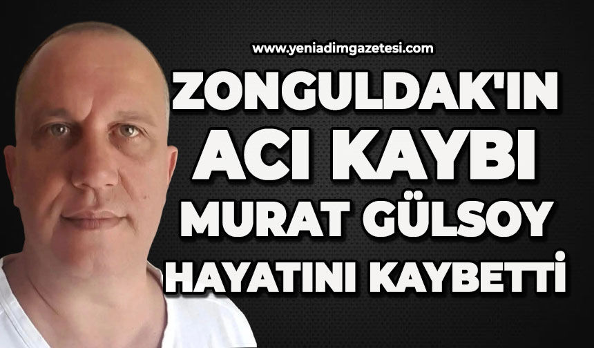 Zonguldak'ın acı kaybı: Murat Gülsoy hayatını kaybetti