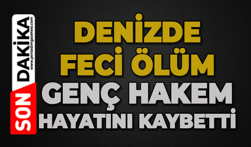 Denizde feci ölüm: Genç hakem hayatını kaybetti