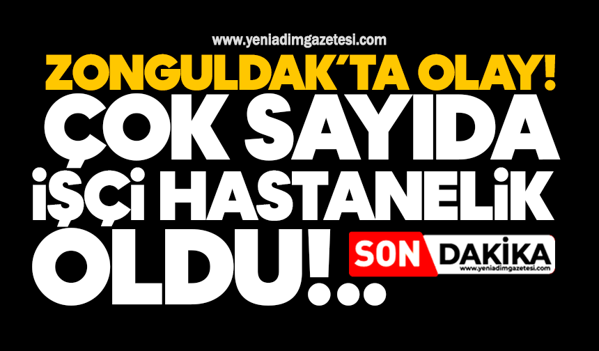 Zonguldak’ta olay! Çok sayıda işçi hastanelik oldu