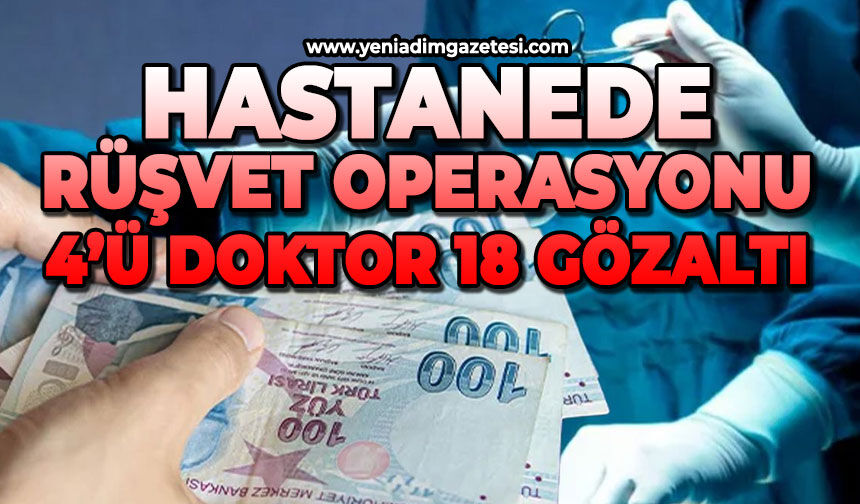 Hastanede rüşvet operasyonu: 4’ü doktor 18 gözaltı