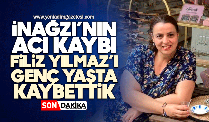 İnağzı Mahallesi’nin acı kaybı: Filiz Yılmaz’ı genç yaşta kaybettik