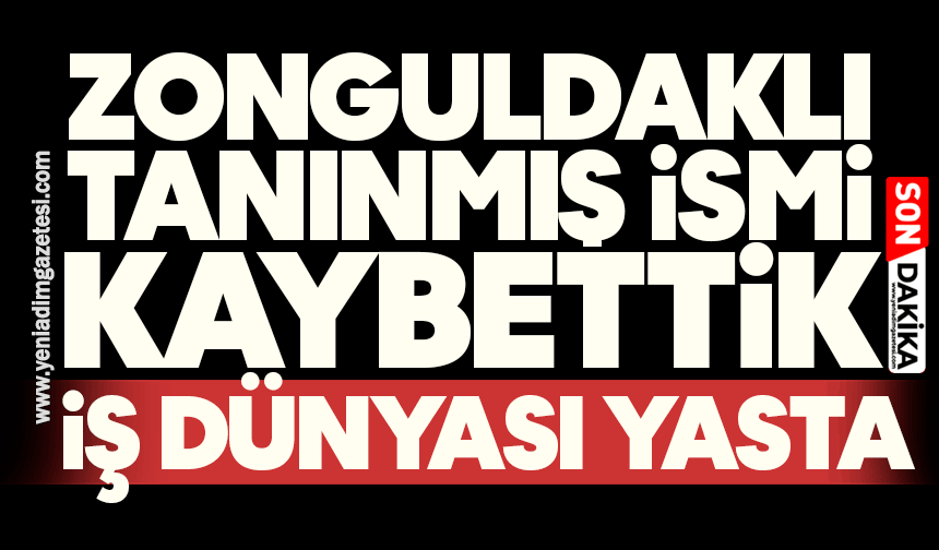 Zonguldaklı tanınmış ismi kaybettik