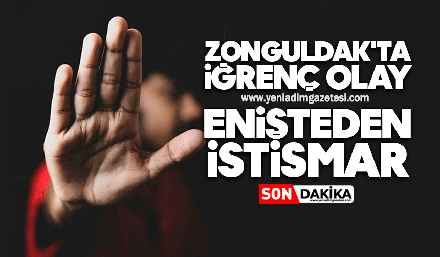 Zonguldak'ta iğrenç olay: Enişteden yeğenine istismar