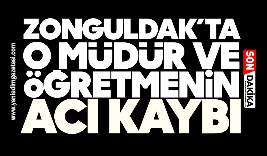 Zonguldak’ta o müdür ve öğretmenin acı kaybı