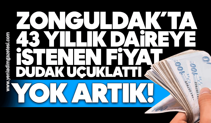 Zonguldak’ta 43 yıllık daireye istenen fiyat dudak uçuklattı: Yok artık!