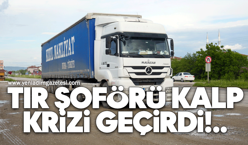 TIR şoförü kalp krizi geçirdi