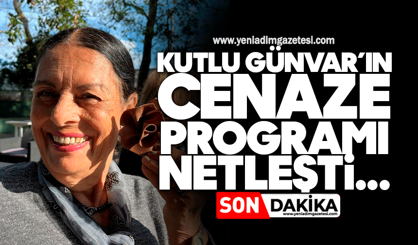 Kutlu Dere Günvar’ın cenaze programı netleşti