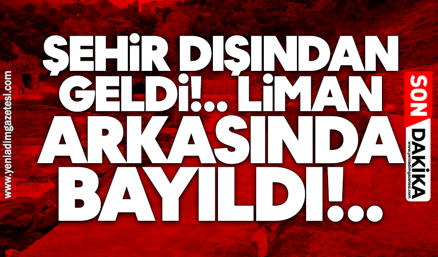Şehir dışından geldi, liman arkasında bayıldı!