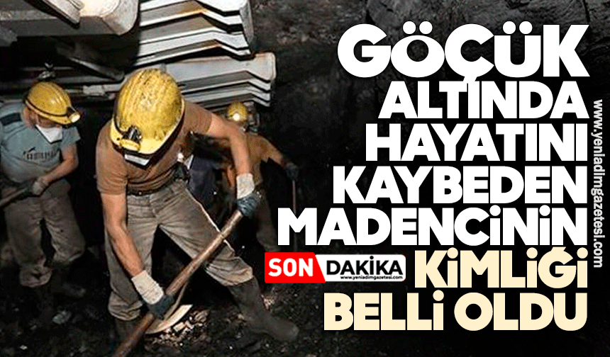 Göçük altında hayatını kaybeden madencinin kimliği belli oldu