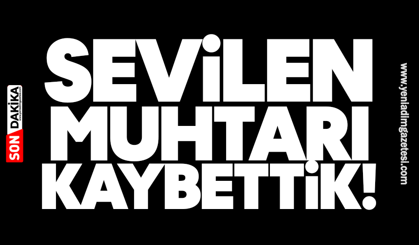 Sevilen muhtarı kaybettik!