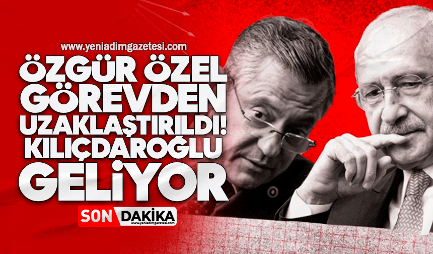 Özgür Özel görevden uzaklaştırıldı: Kılıçdaroğlu geliyor