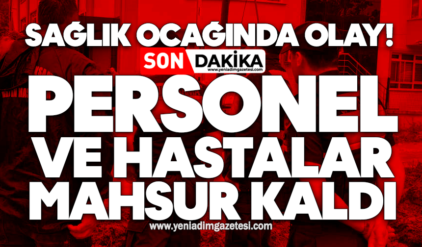 Sağlık ocağında olay! Personel ve hastalar mahsur kaldı