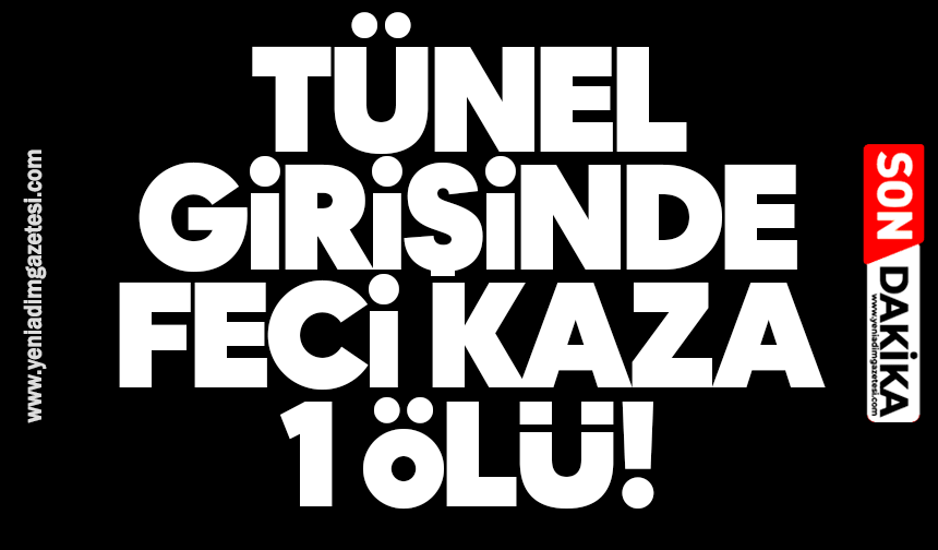 Tünel girişinde feci kaza: 1 ölü