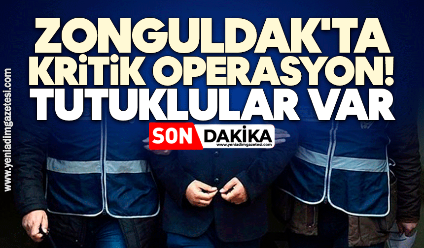 Zonguldak'ta kritik operasyon! Tutuklular var