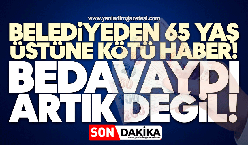 Belediyeden 65 yaş üstüne kötü haber! Bedavaydı, artık değil!