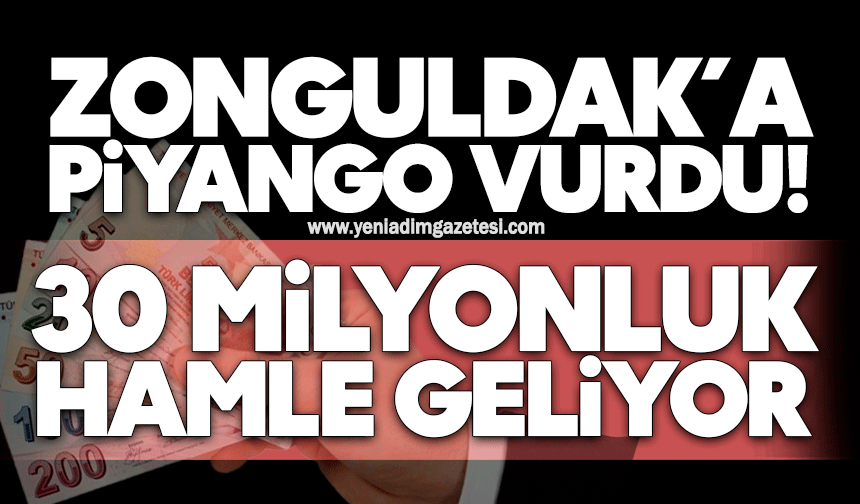 Zonguldak’a piyango vurdu! 30 milyonluk hamle geliyor