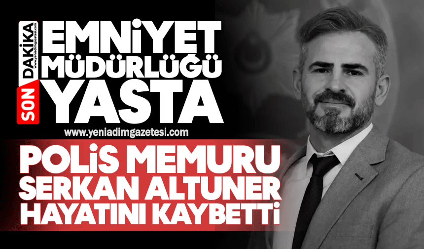 Emniyet müdürlüğü üzüntüye boğuldu: Polis memuru Serkan Altuner hayatını kaybetti