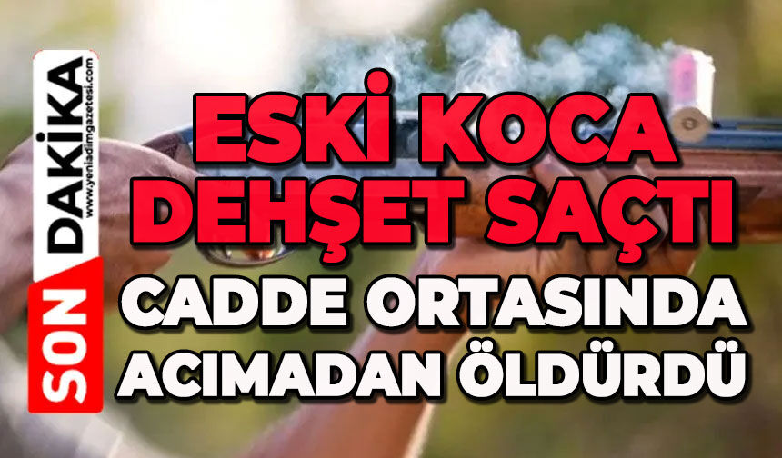 Eski eşini sokak ortasında öldürdü