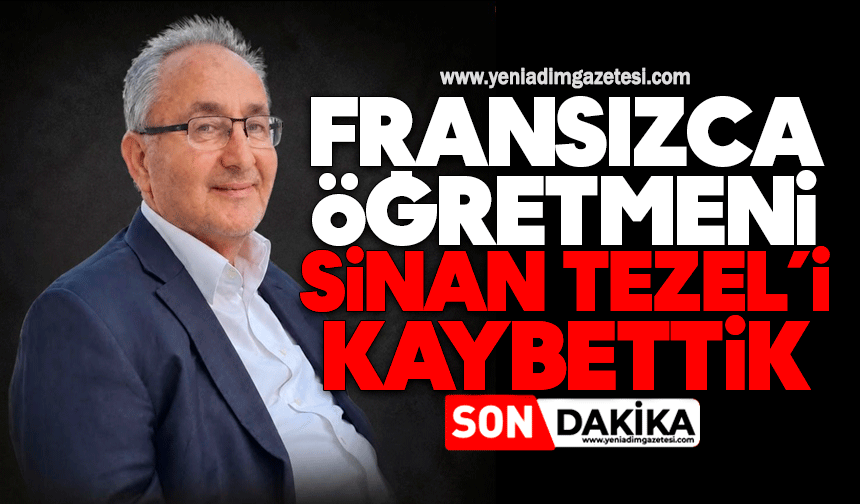 Fransızca öğretmeni Sinan Tezel’i kaybettik