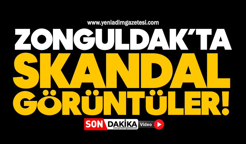 Zonguldak’ta skandal görüntüler!
