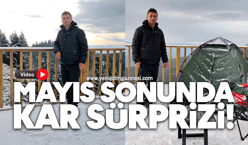 Mayıs sonunda kar sürprizi!