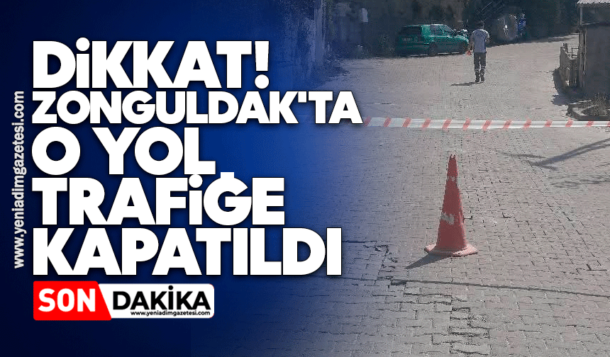 Dikkat! Zonguldak'ta o yol trafiğe kapatıldı