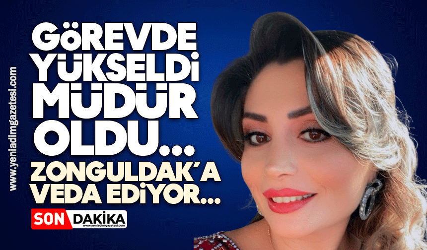 Görevde yükseldi, müdür oldu: Zonguldak’a veda ediyor...