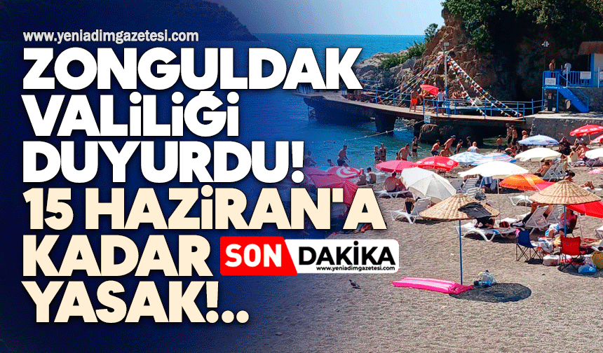 Zonguldak Valiliği duyurdu! 15 Haziran'a kadar giremeyeceksiniz...