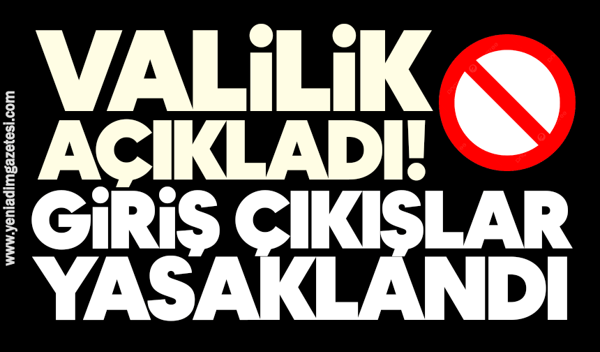 Valilik açıkladı! Giriş çıkışlar yasaklandı