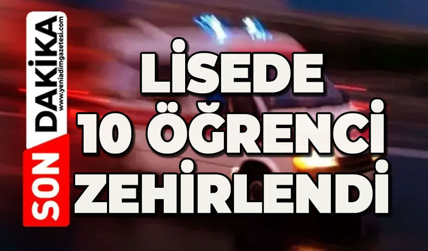 Lisede 10 öğrenci zehirlendi