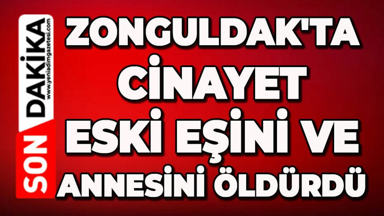 Zonguldak'ta vahşet: Eşini ve kayınvalidesini acımadan öldürdü