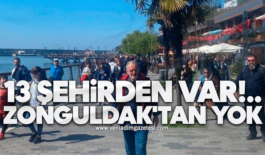 13 şehirden var Zonguldak'tan yok