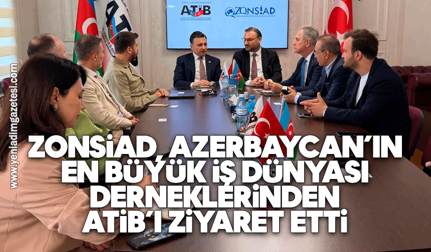 ZONSİAD, Azerbaycan’ın En Büyük İş Dünyası Derneklerinden ATİB’i Ziyaret Etti