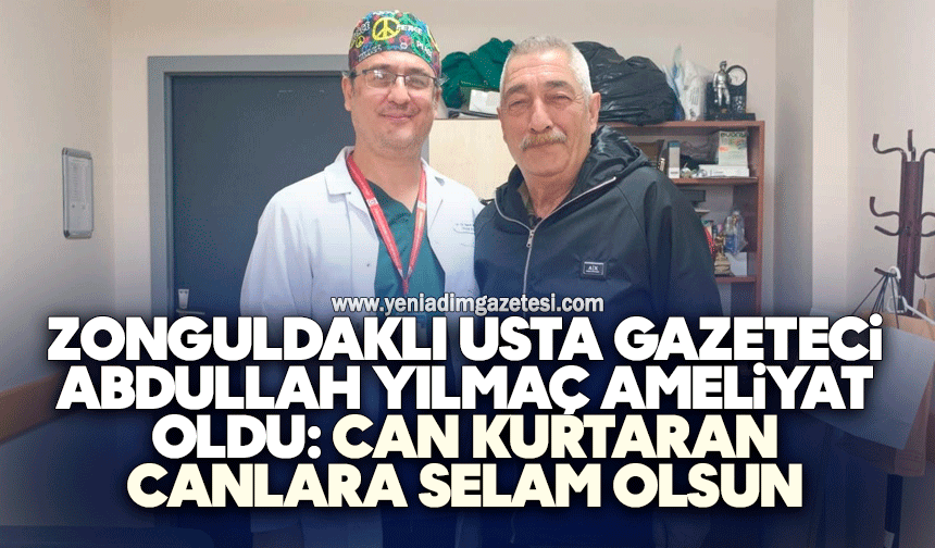 Zonguldaklı usta gazeteci Abdullah Yılmaç ameliyat oldu: Can kurtaran canlara selam olsun
