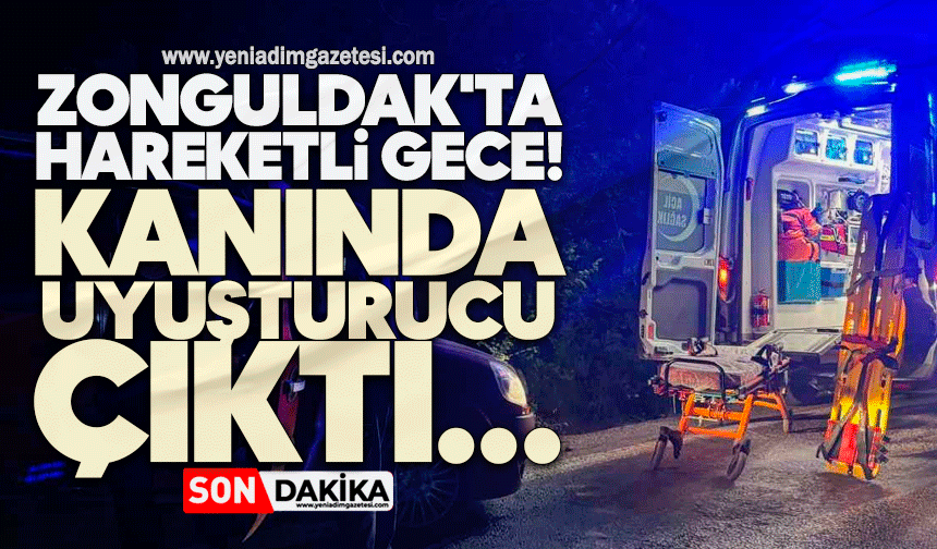 Zonguldak'ta hareketli gece! Kanında uyuşturucu çıktı...