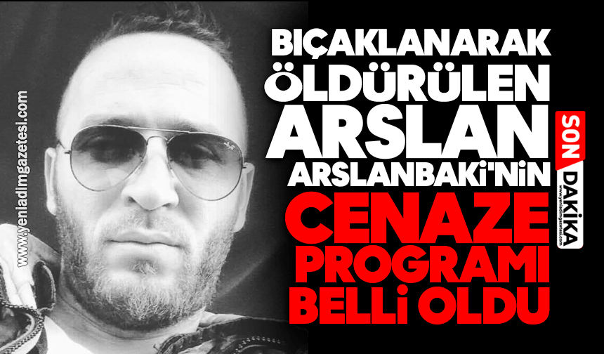 Bıçaklanarak öldürülen Arslan Arslanbaki'nin cenaze programı belli oldu