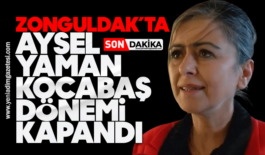 Zonguldak’ta Aysel Yaman Kocabaş dönemi kapandı