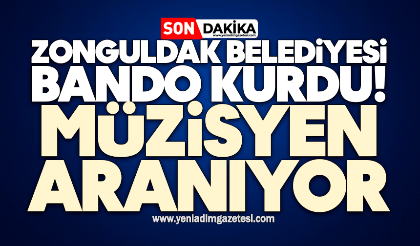 Zonguldak Belediyesi bando kurdu! Müzisyen aranıyor